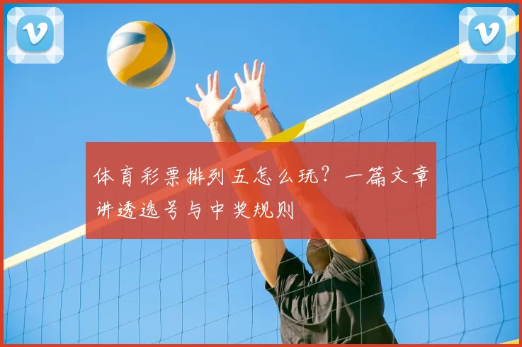 体育彩票排列五怎么玩？一篇文章讲透选号与中奖规则